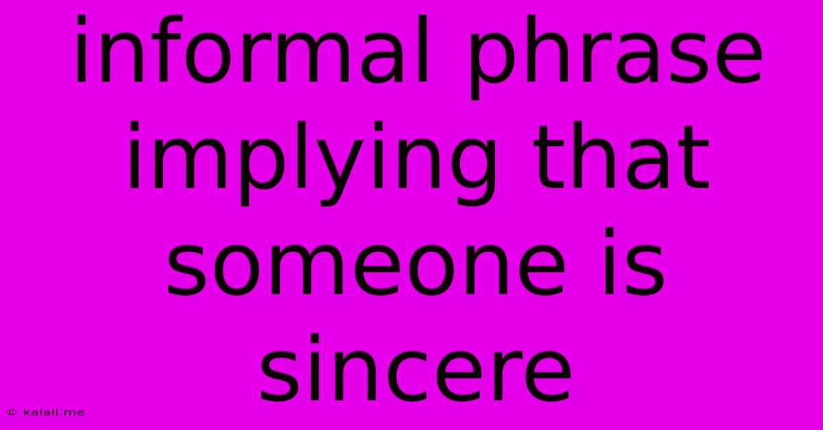 Informal Phrase Implying That Someone Is Sincere