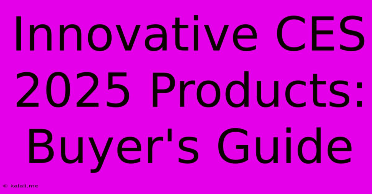 Innovative CES 2025 Products: Buyer's Guide