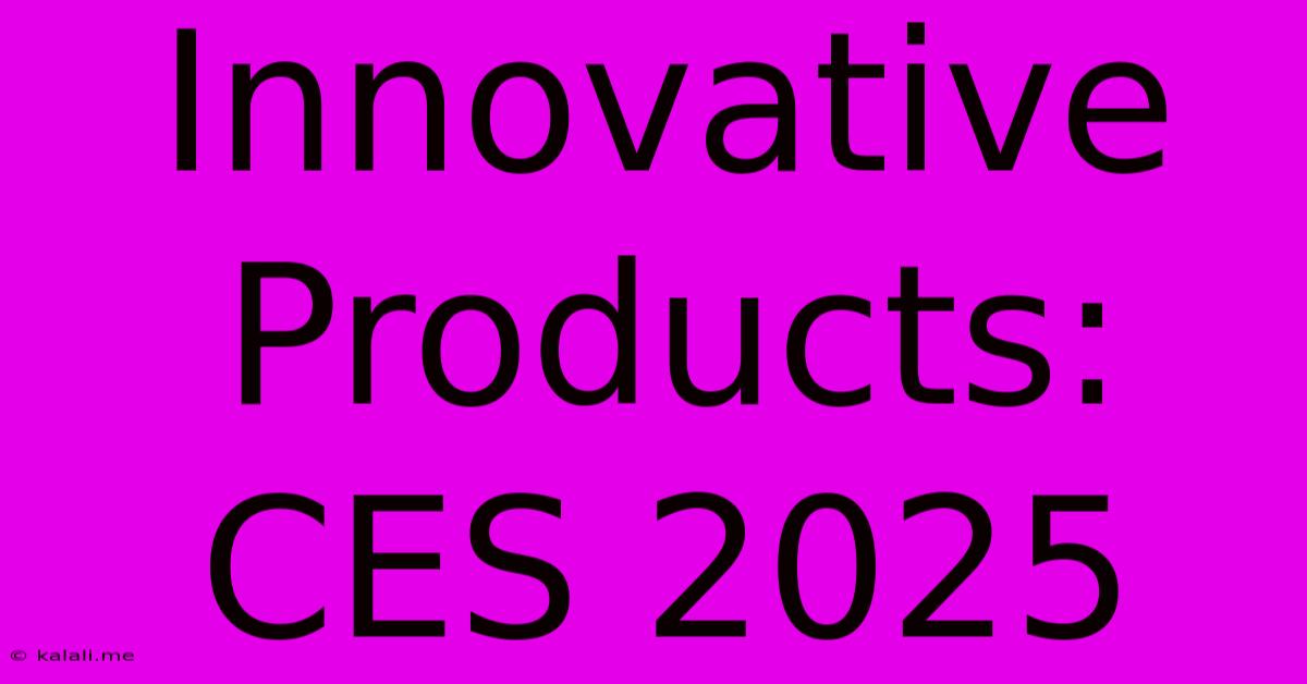 Innovative Products: CES 2025