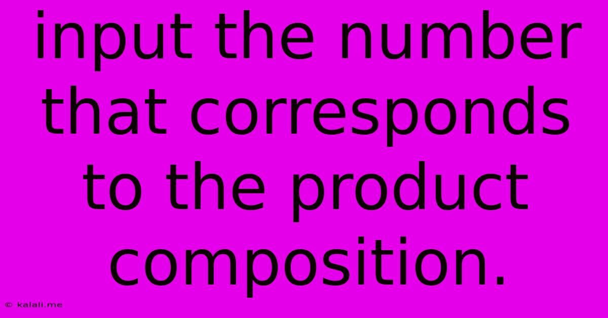 Input The Number That Corresponds To The Product Composition.