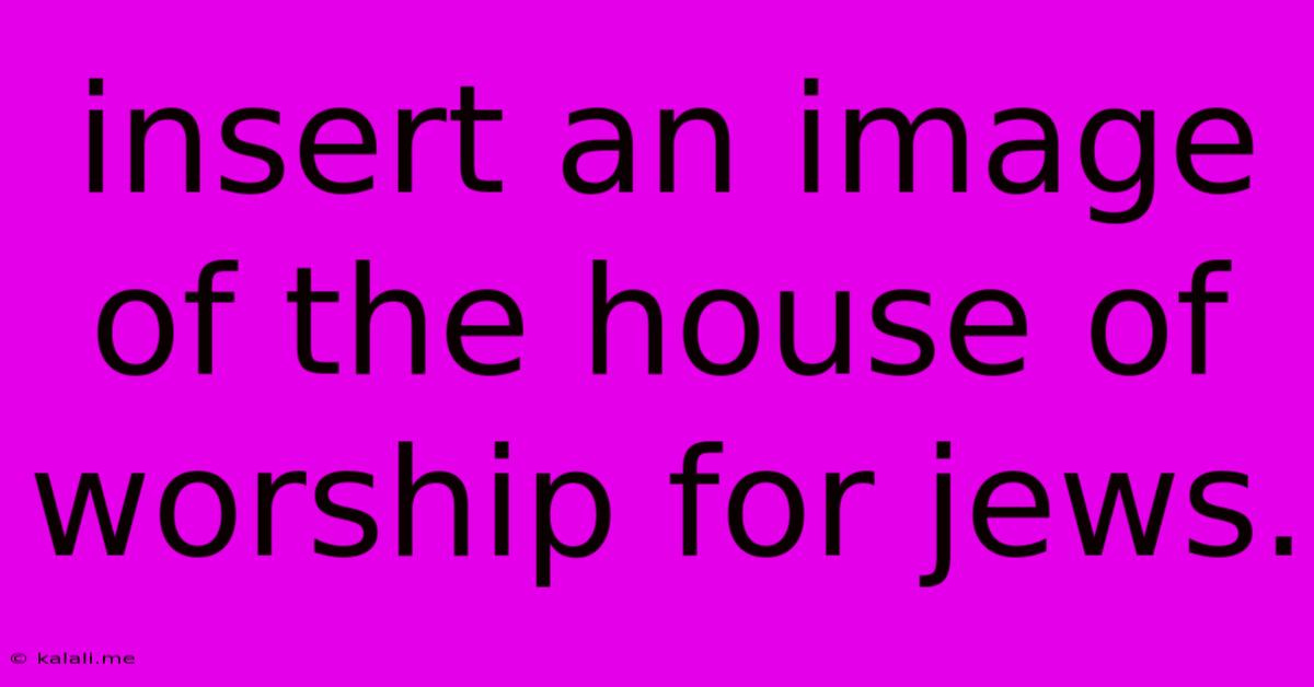 Insert An Image Of The House Of Worship For Jews.