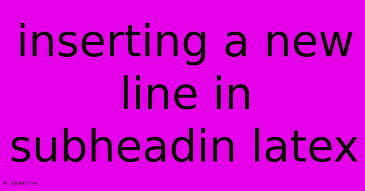 Inserting A New Line In Subheadin Latex