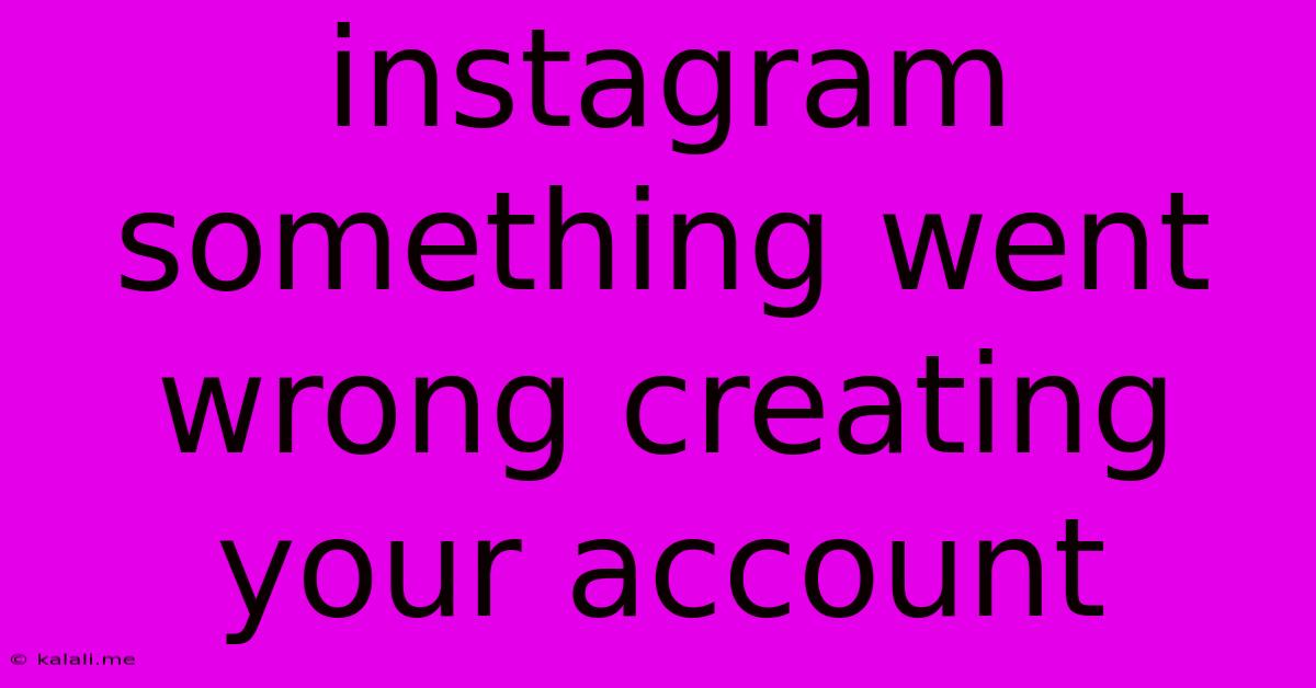 Instagram Something Went Wrong Creating Your Account