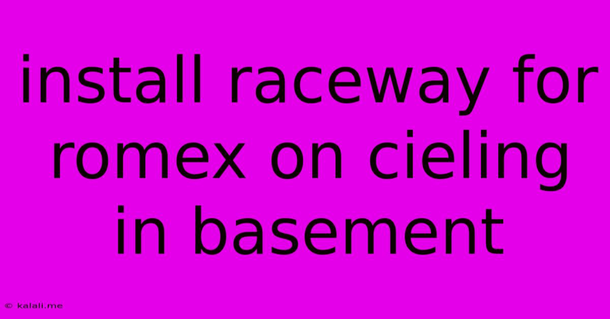 Install Raceway For Romex On Cieling In Basement