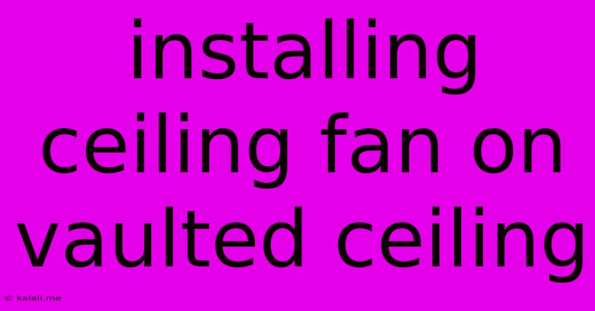 Installing Ceiling Fan On Vaulted Ceiling