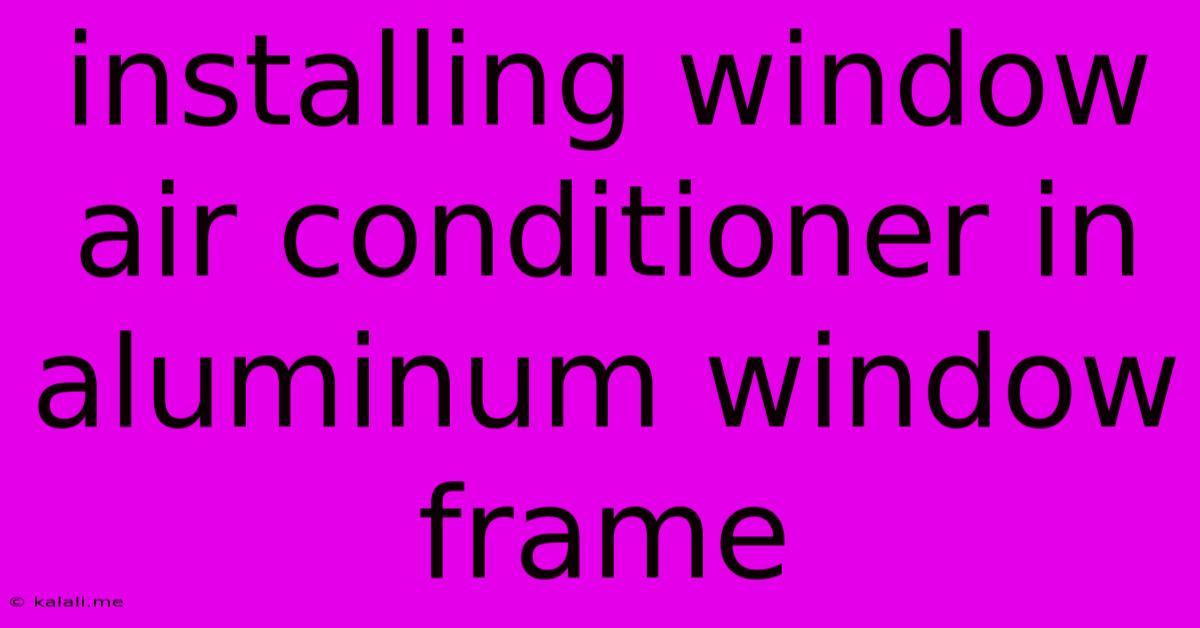Installing Window Air Conditioner In Aluminum Window Frame