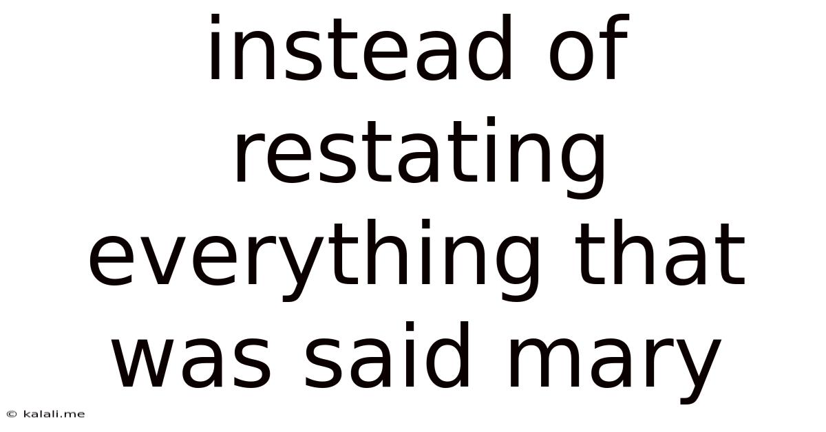 Instead Of Restating Everything That Was Said Mary