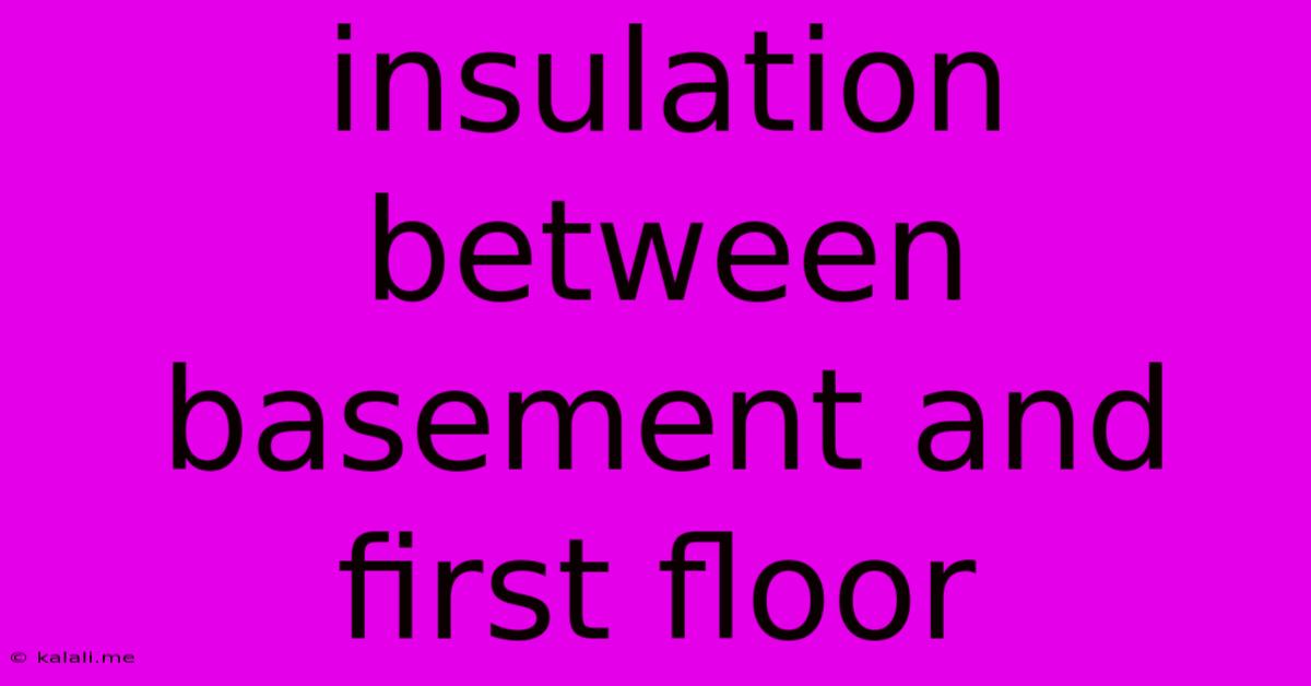 Insulation Between Basement And First Floor