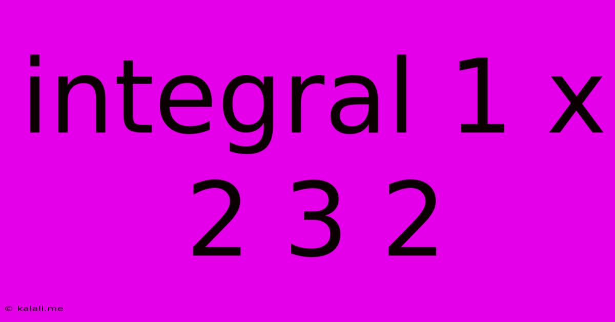 Integral 1 X 2 3 2