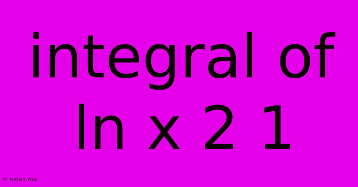 Integral Of Ln X 2 1