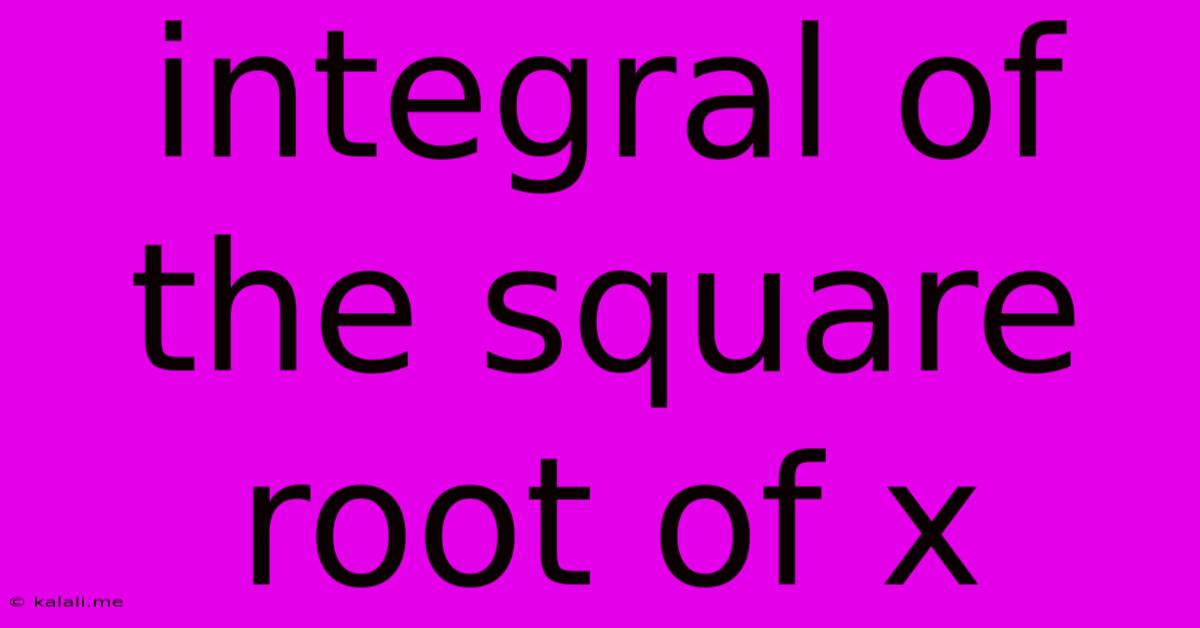 Integral Of The Square Root Of X