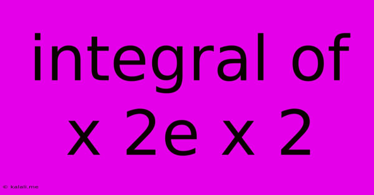 Integral Of X 2e X 2