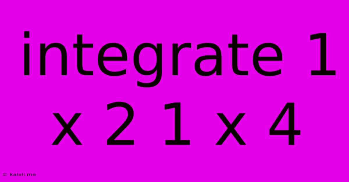Integrate 1 X 2 1 X 4