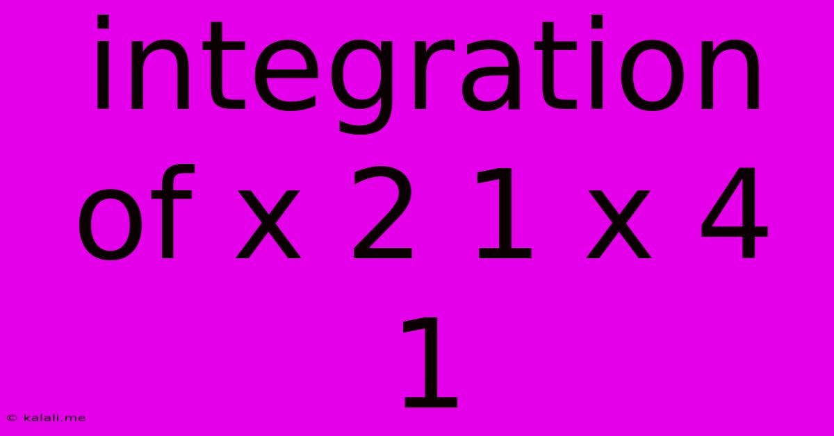 Integration Of X 2 1 X 4 1