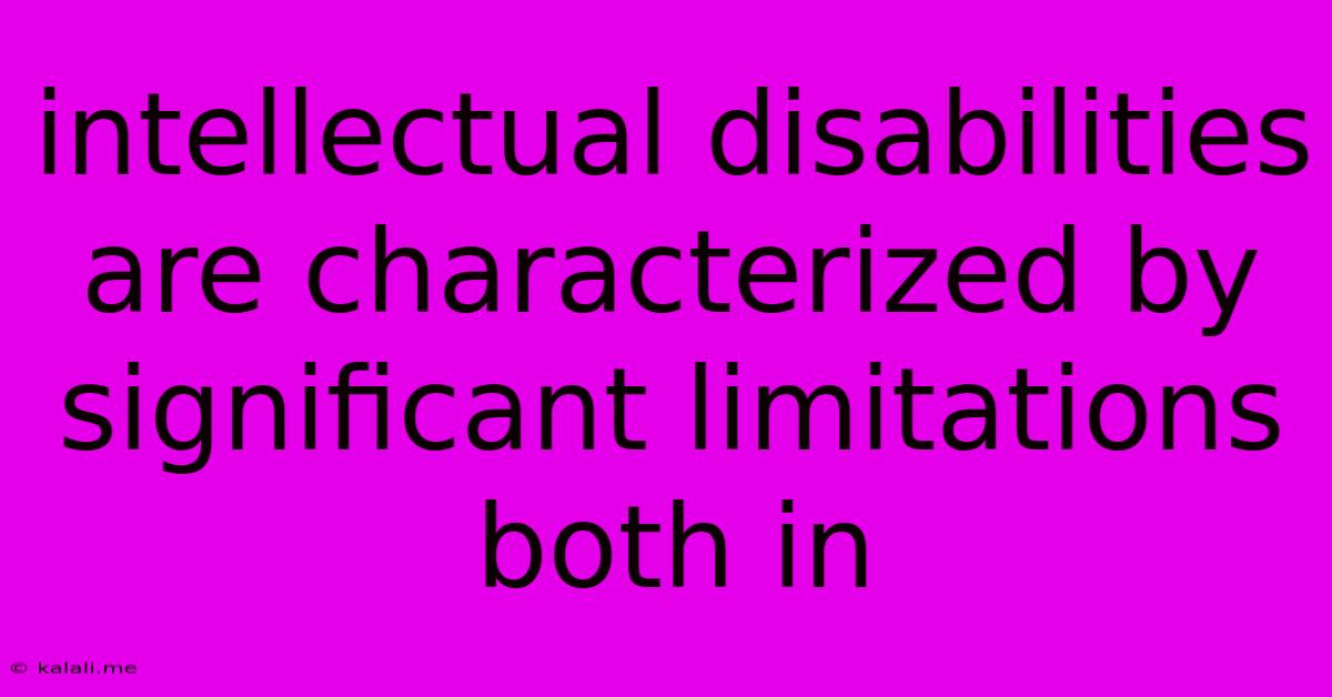 Intellectual Disabilities Are Characterized By Significant Limitations Both In