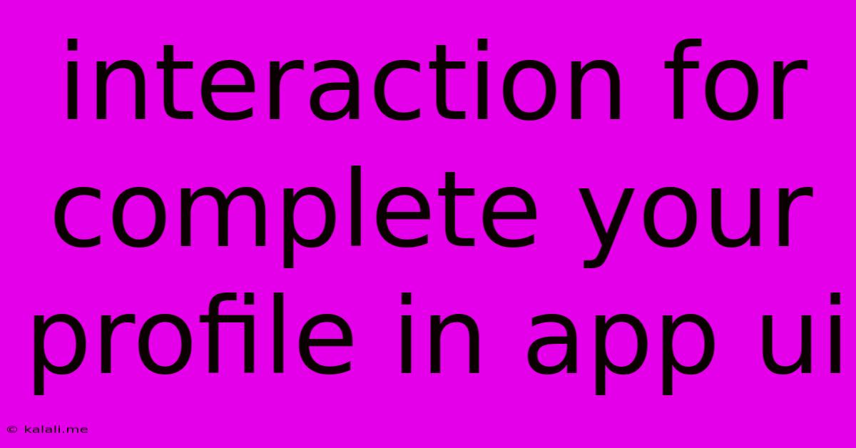 Interaction For Complete Your Profile In App Ui