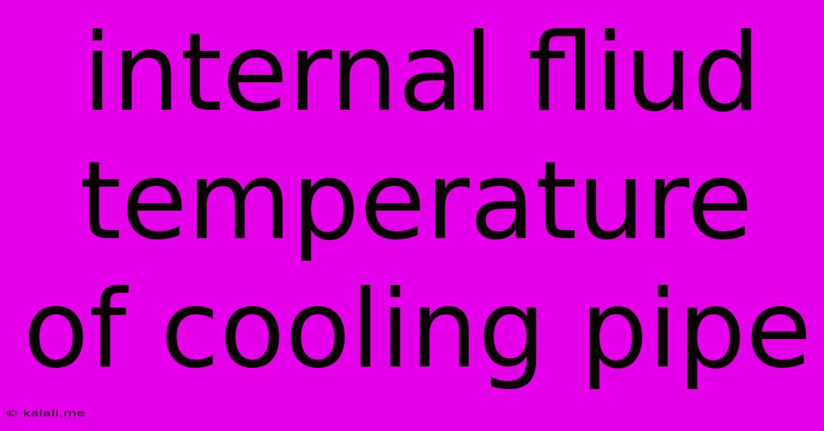 Internal Fliud Temperature Of Cooling Pipe