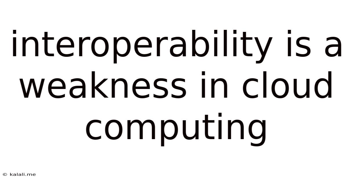 Interoperability Is A Weakness In Cloud Computing