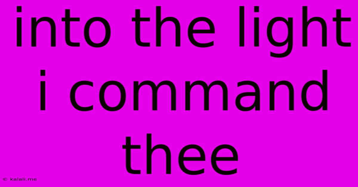 Into The Light I Command Thee