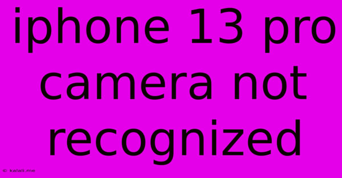 Iphone 13 Pro Camera Not Recognized