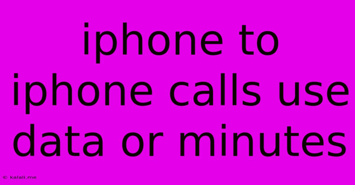 Iphone To Iphone Calls Use Data Or Minutes