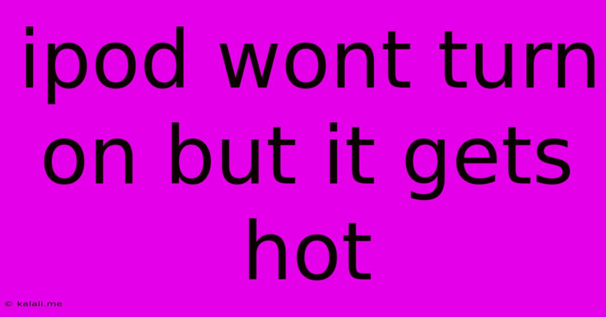 Ipod Wont Turn On But It Gets Hot
