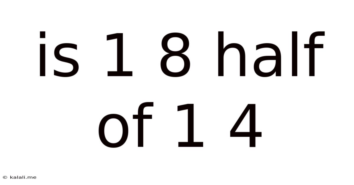 Is 1 8 Half Of 1 4