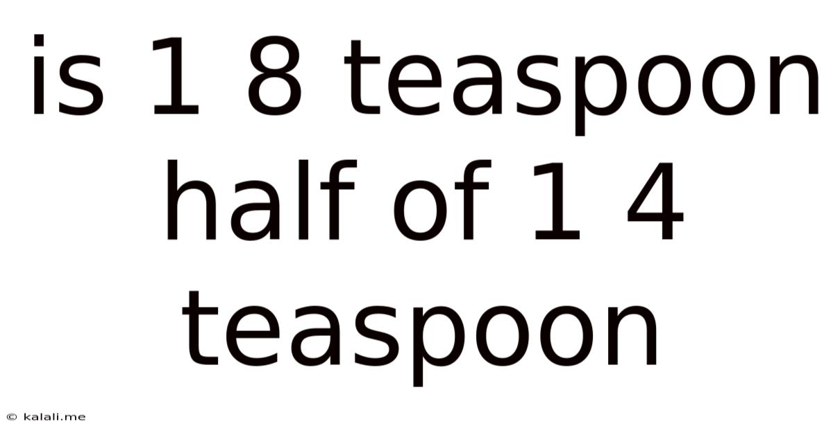 Is 1 8 Teaspoon Half Of 1 4 Teaspoon