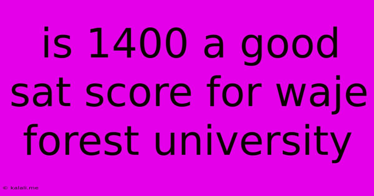 Is 1400 A Good Sat Score For Waje Forest University
