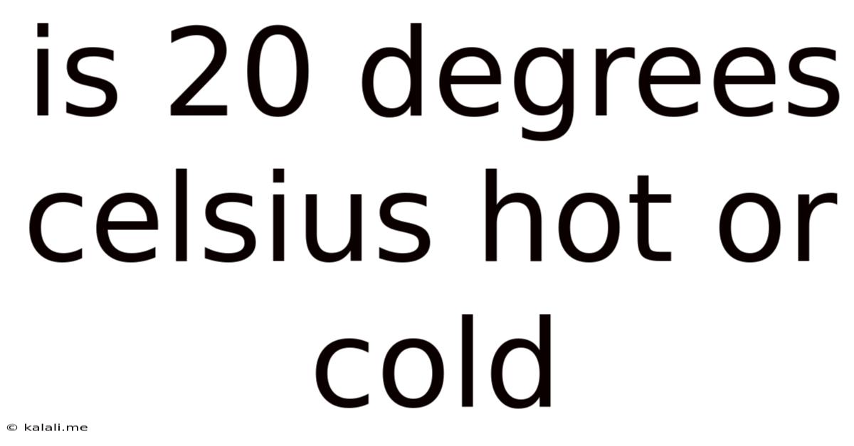 Is 20 Degrees Celsius Hot Or Cold