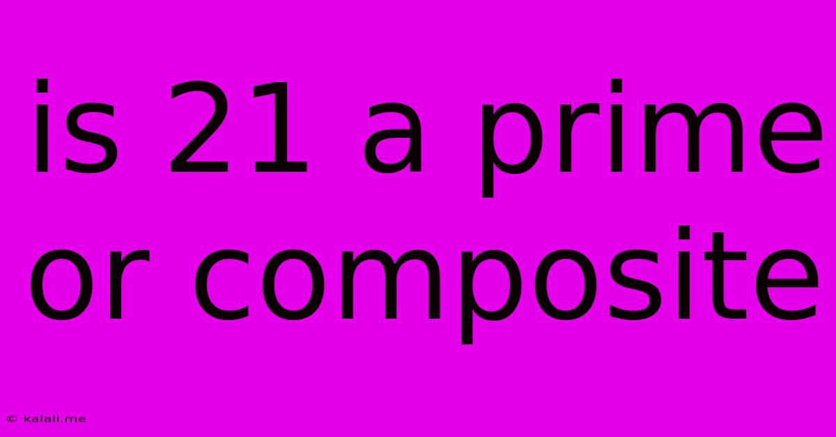 Is 21 A Prime Or Composite