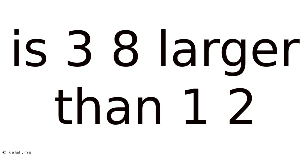 Is 3 8 Larger Than 1 2