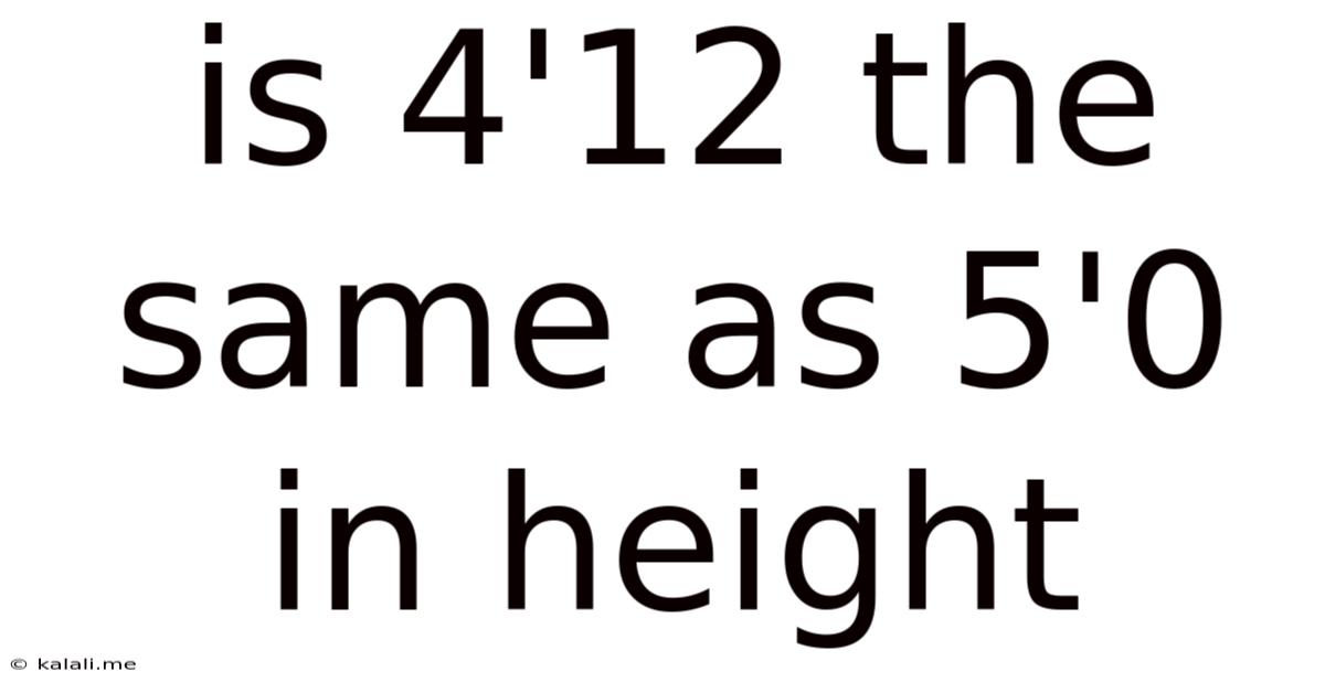 Is 4'12 The Same As 5'0 In Height