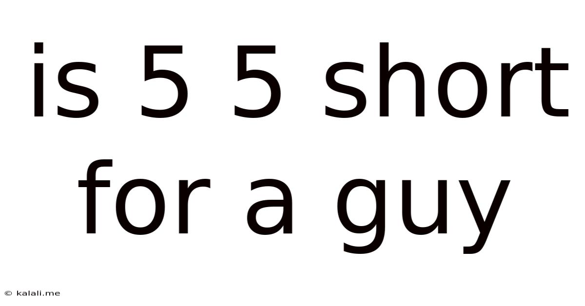 Is 5 5 Short For A Guy