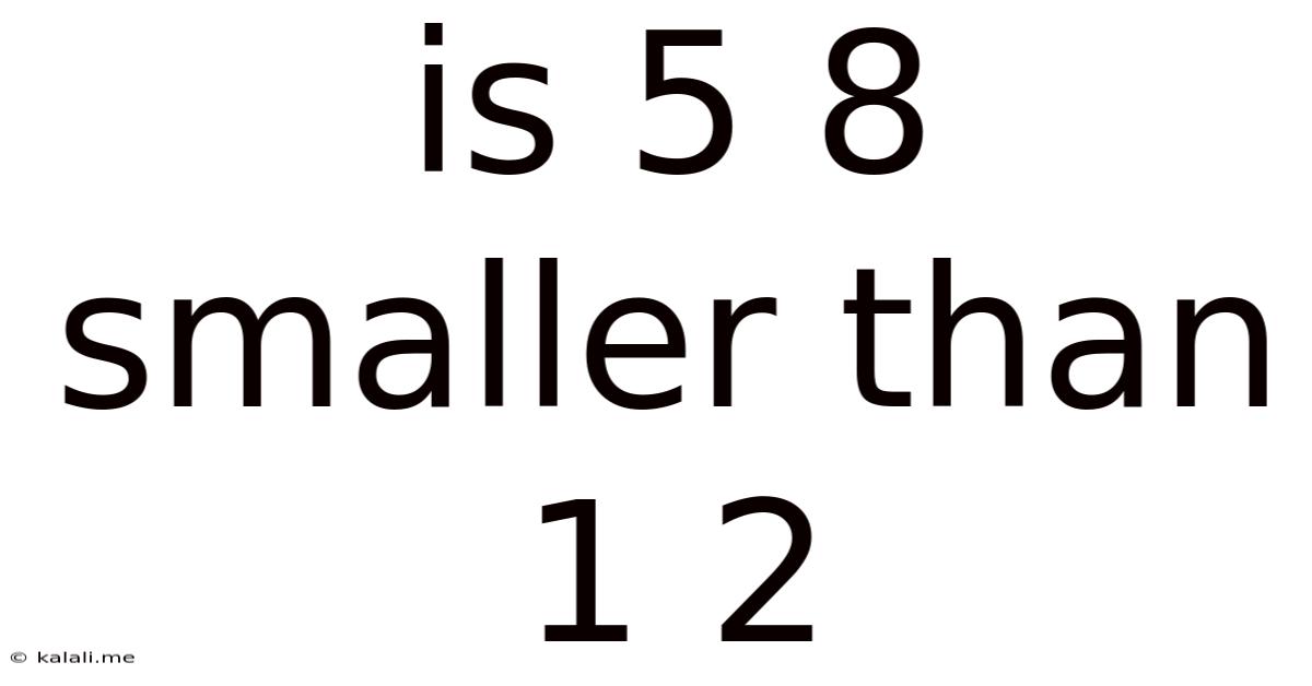 Is 5 8 Smaller Than 1 2