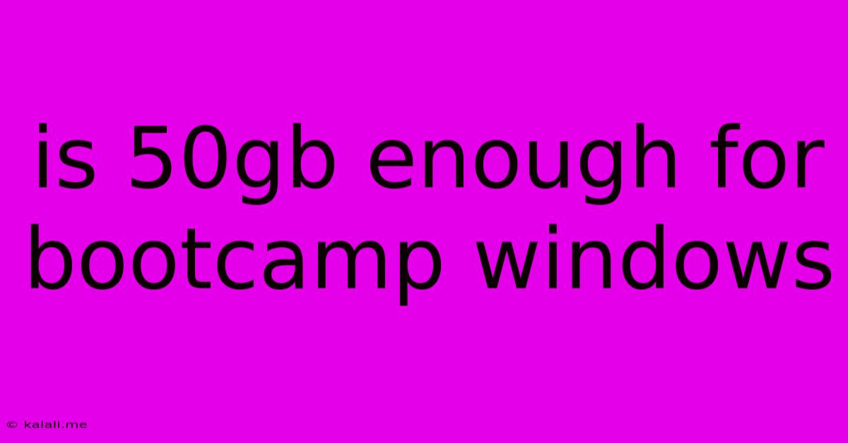 Is 50gb Enough For Bootcamp Windows