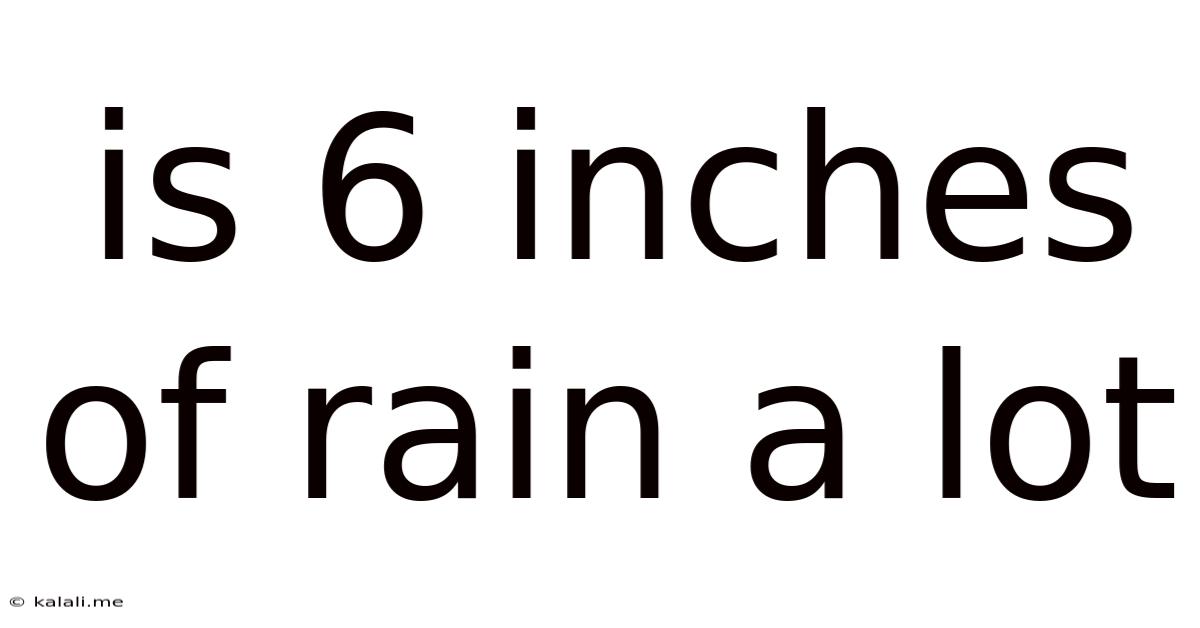 Is 6 Inches Of Rain A Lot
