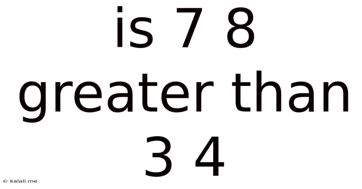Is 7 8 Greater Than 3 4