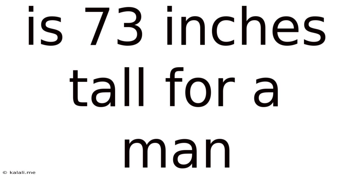 Is 73 Inches Tall For A Man