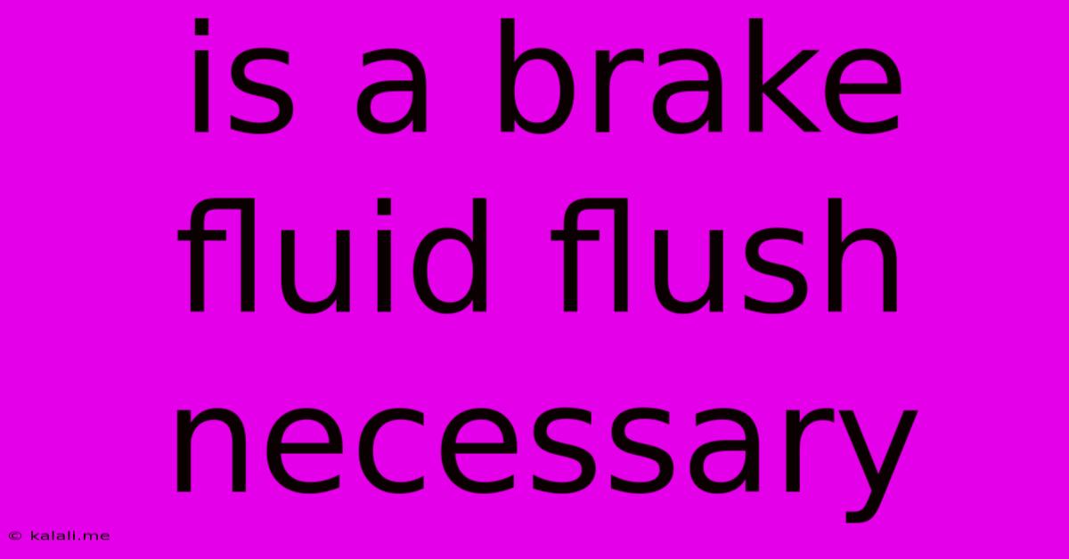 Is A Brake Fluid Flush Necessary