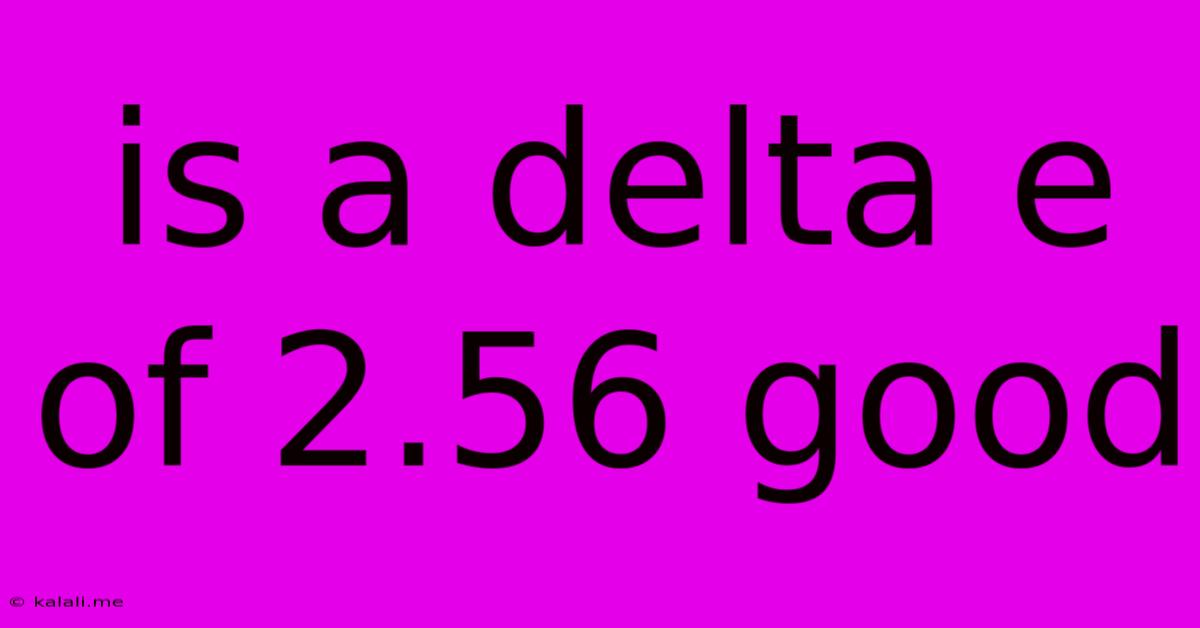 Is A Delta E Of 2.56 Good