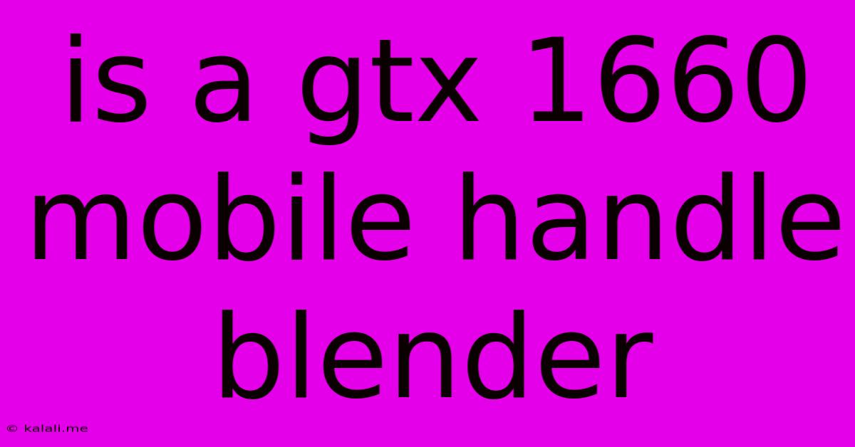 Is A Gtx 1660 Mobile Handle Blender
