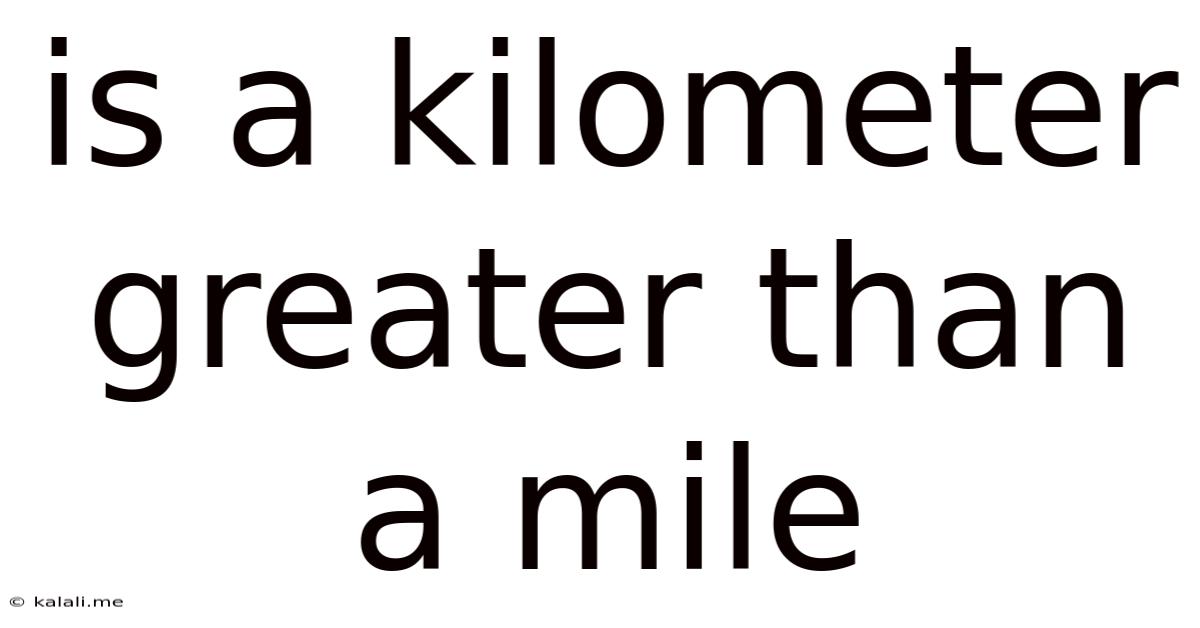 Is A Kilometer Greater Than A Mile