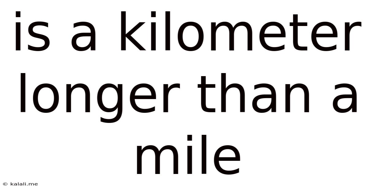 Is A Kilometer Longer Than A Mile