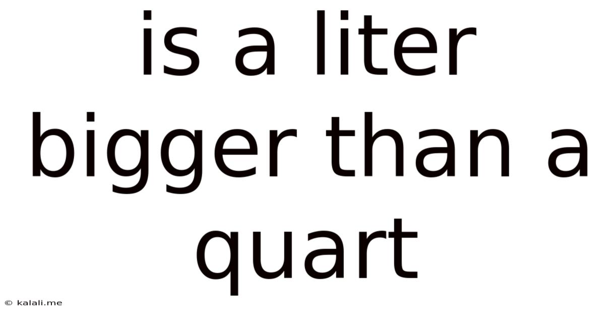 Is A Liter Bigger Than A Quart