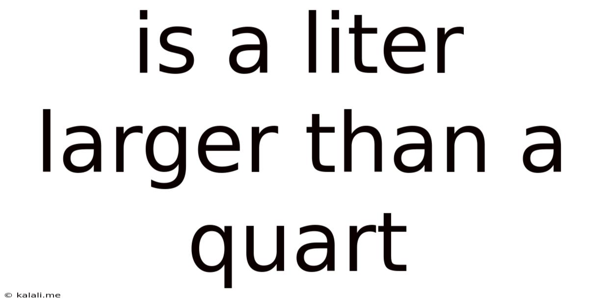 Is A Liter Larger Than A Quart