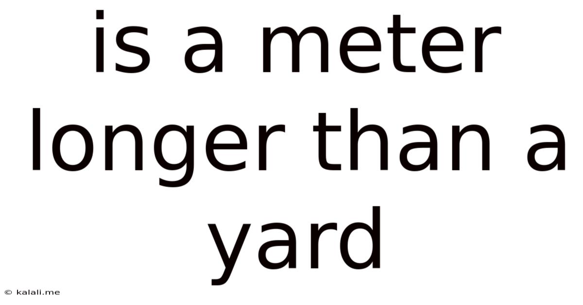 Is A Meter Longer Than A Yard