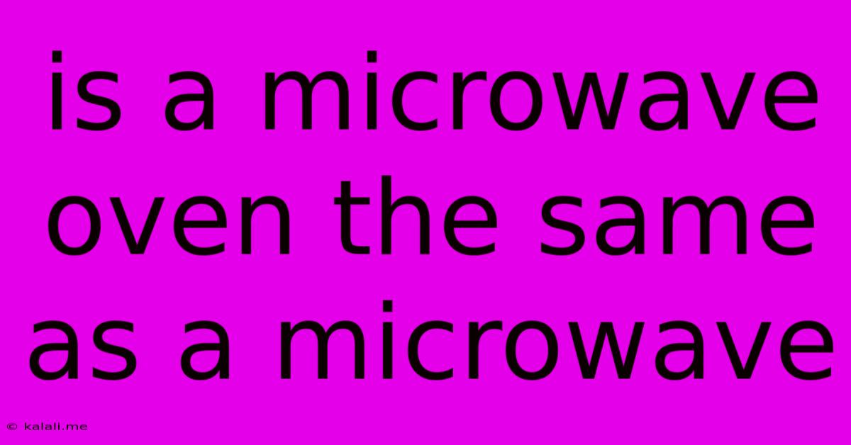 Is A Microwave Oven The Same As A Microwave