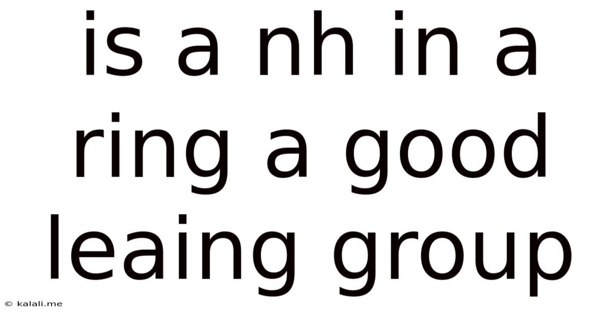 Is A Nh In A Ring A Good Leaing Group