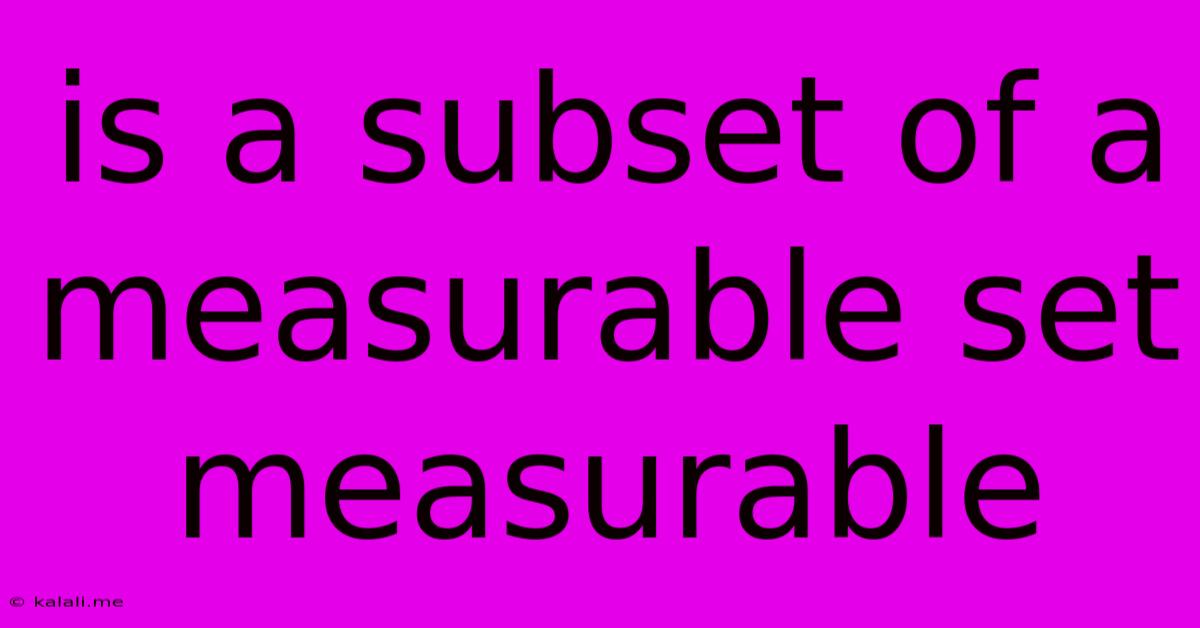 Is A Subset Of A Measurable Set Measurable